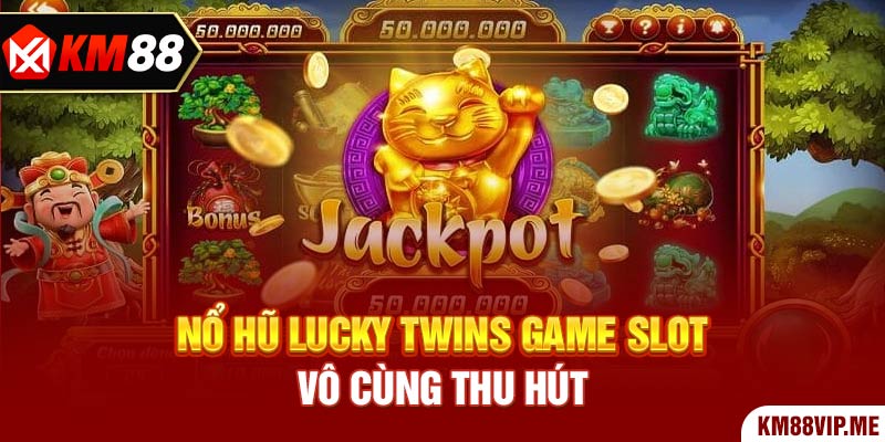 Nổ Hũ Lucky Twins game slot vô cùng thu hút