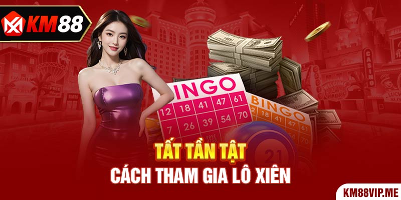 Tất tần tật cách tham gia Lô Xiên