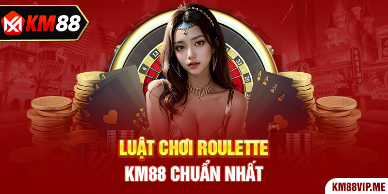 Luật chơi Roulette KM88 chuẩn nhất 