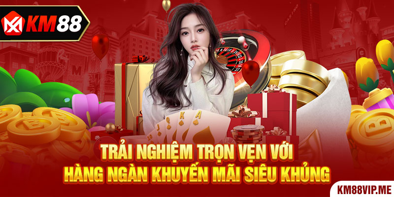 Trải nghiệm trọn vẹn với hàng ngàn khuyến mãi siêu khủng 