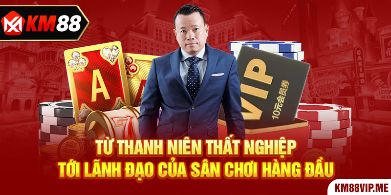 Từ thanh niên thất nghiệp tới lãnh đạo của sân chơi hàng đầu 