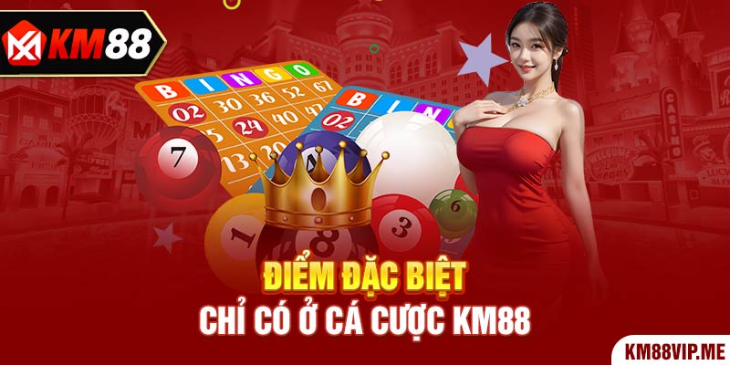 Điểm đặc biệt chỉ có ở cá cược KM88