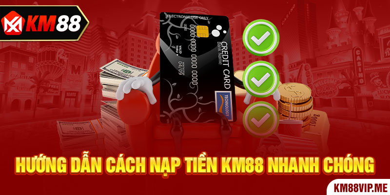 Hướng dẫn cách nạp tiền KM88 nhanh chóng