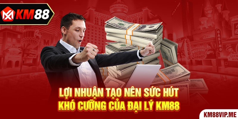 Lợi nhuận tạo nên sức hút khó cưỡng của đại lý KM88 