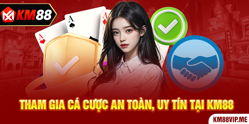 Tham gia cá cược an toàn, uy tín tại KM88