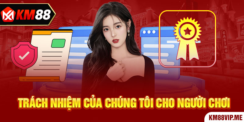 Trách nhiệm của chúng tôi cho người chơi