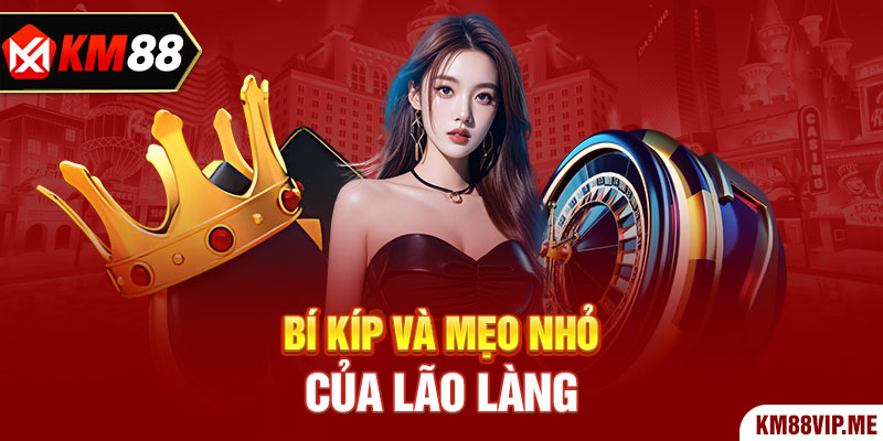 Bí kíp và mẹo nhỏ của lão làng 