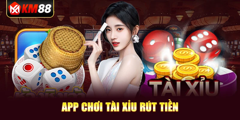 app chơi tài xỉu rút tiền