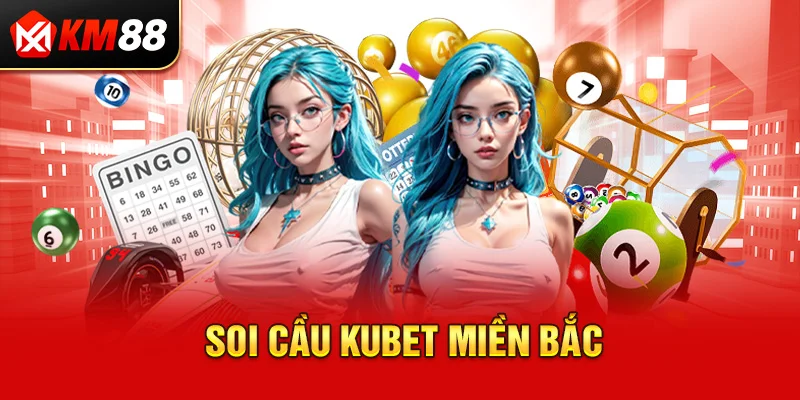 Soi cầu Kubet miền Bắc