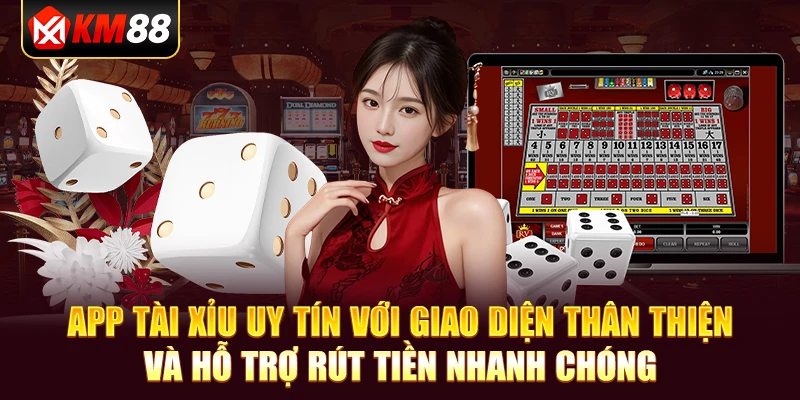 App tài xỉu uy tín với giao diện thân thiện và hỗ trợ rút tiền nhanh chóng