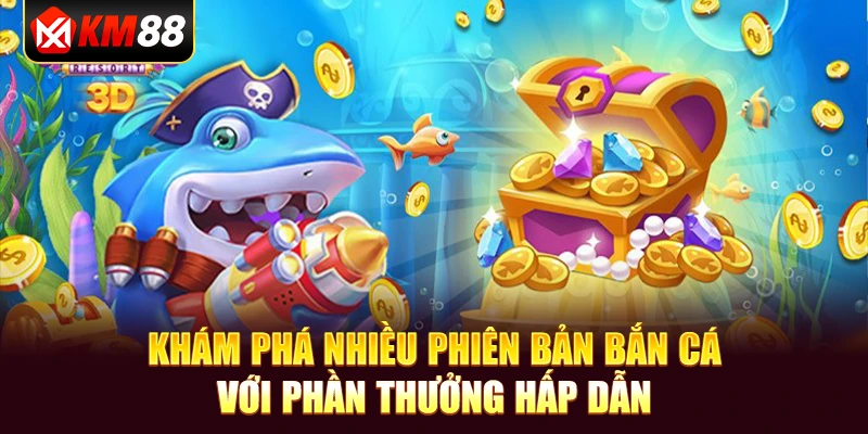 Khám phá nhiều phiên bản bắn cá với phần thưởng hấp dẫn