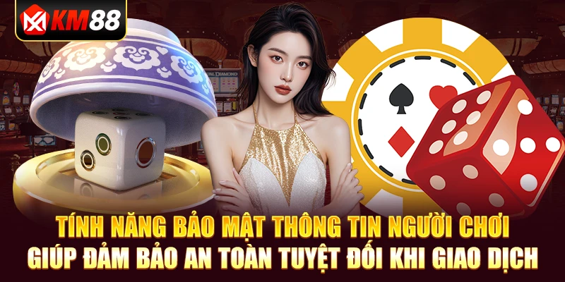 Tính năng bảo mật thông tin người chơi giúp đảm bảo an toàn tuyệt đối khi giao dịch