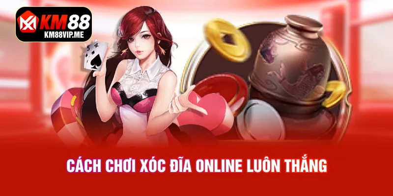 Cách chơi Xóc Đĩa online luôn thắng