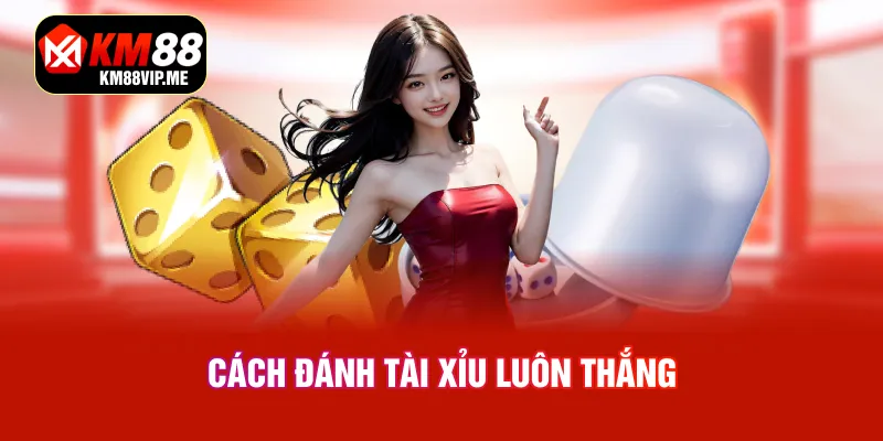 cách đánh Tài Xỉu luôn thắng