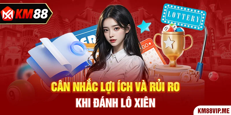 Cân nhắc lợi ích và rủi ro khi đánh lô xiên