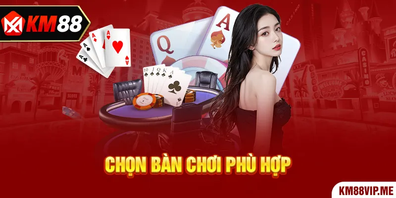 Chọn Bàn Chơi Phù Hợp Người Chơi