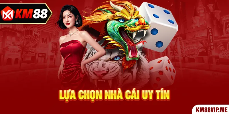 Lựa Chọn Nhà Cái Uy Tín