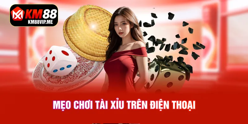 Mẹo chơi tài xỉu trên điện thoại