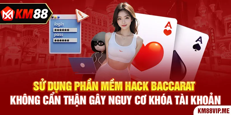 Sử dụng phần mềm hack Baccarat không cẩn thận có thể gây nguy cơ bị khóa tài khoản