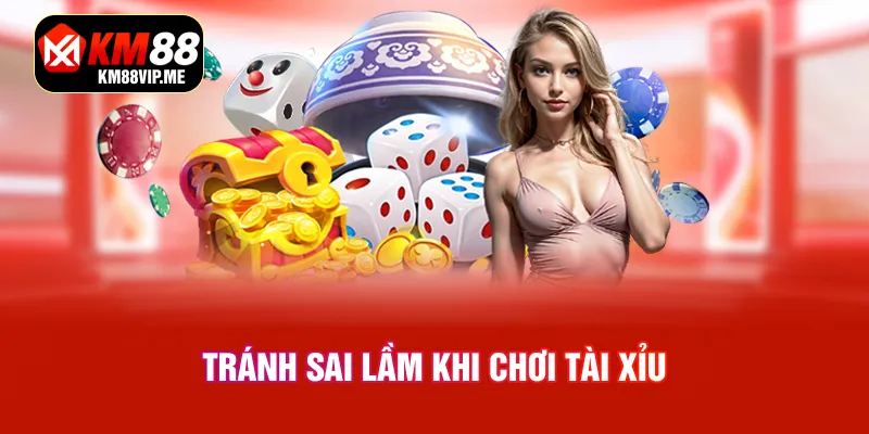 Tránh sai lầm khi chơi Tài Xỉu